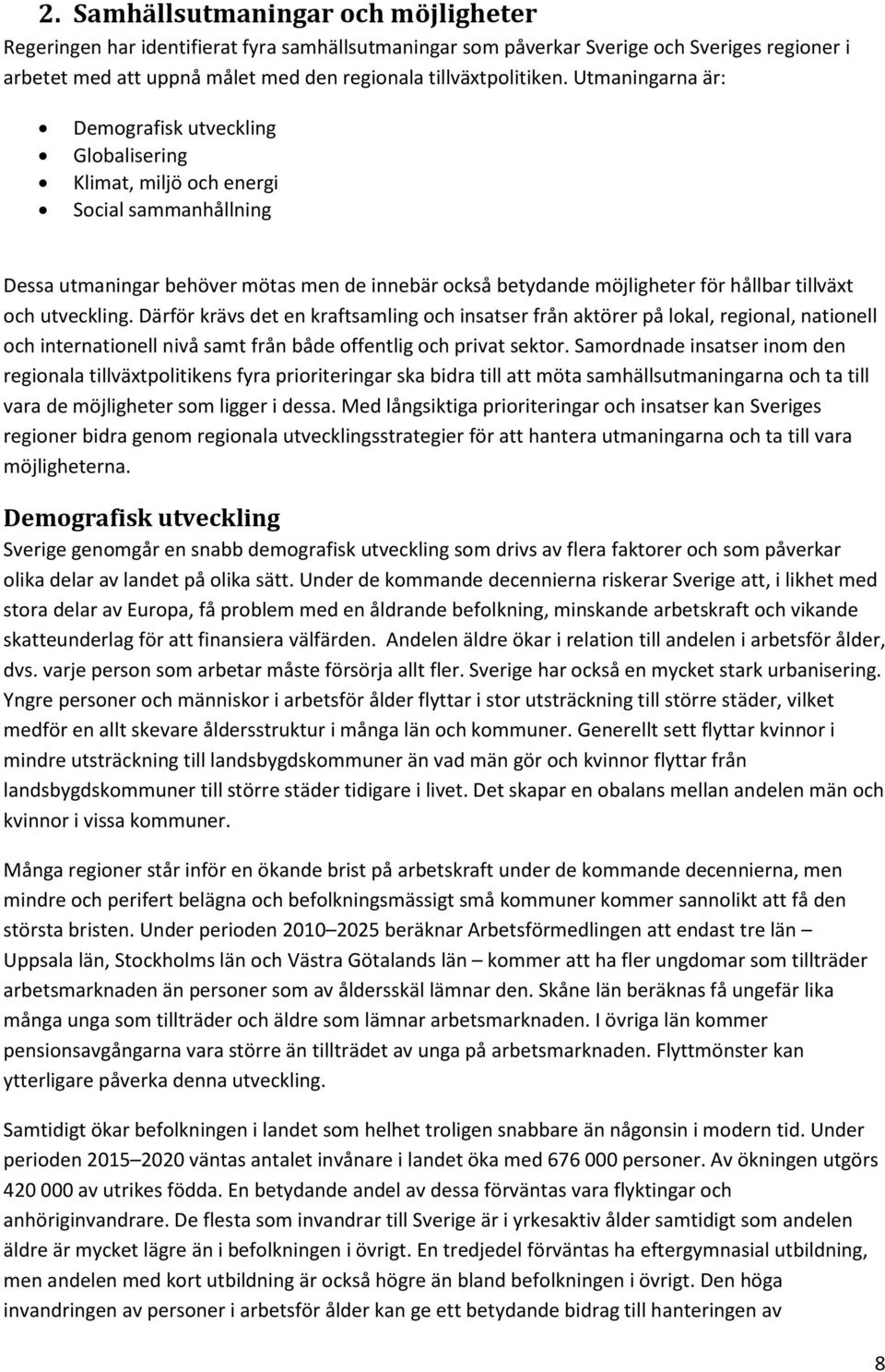 utveckling. Därför krävs det en kraftsamling och insatser från aktörer på lokal, regional, nationell och internationell nivå samt från både offentlig och privat sektor.