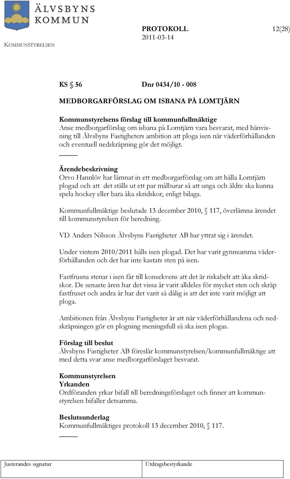 Orvo Hannlöv har lämnat in ett medborgarförslag om att hålla Lomtjärn plogad och att det ställs ut ett par målburar så att unga och äldre ska kunna spela hockey eller bara åka skridskor, enligt