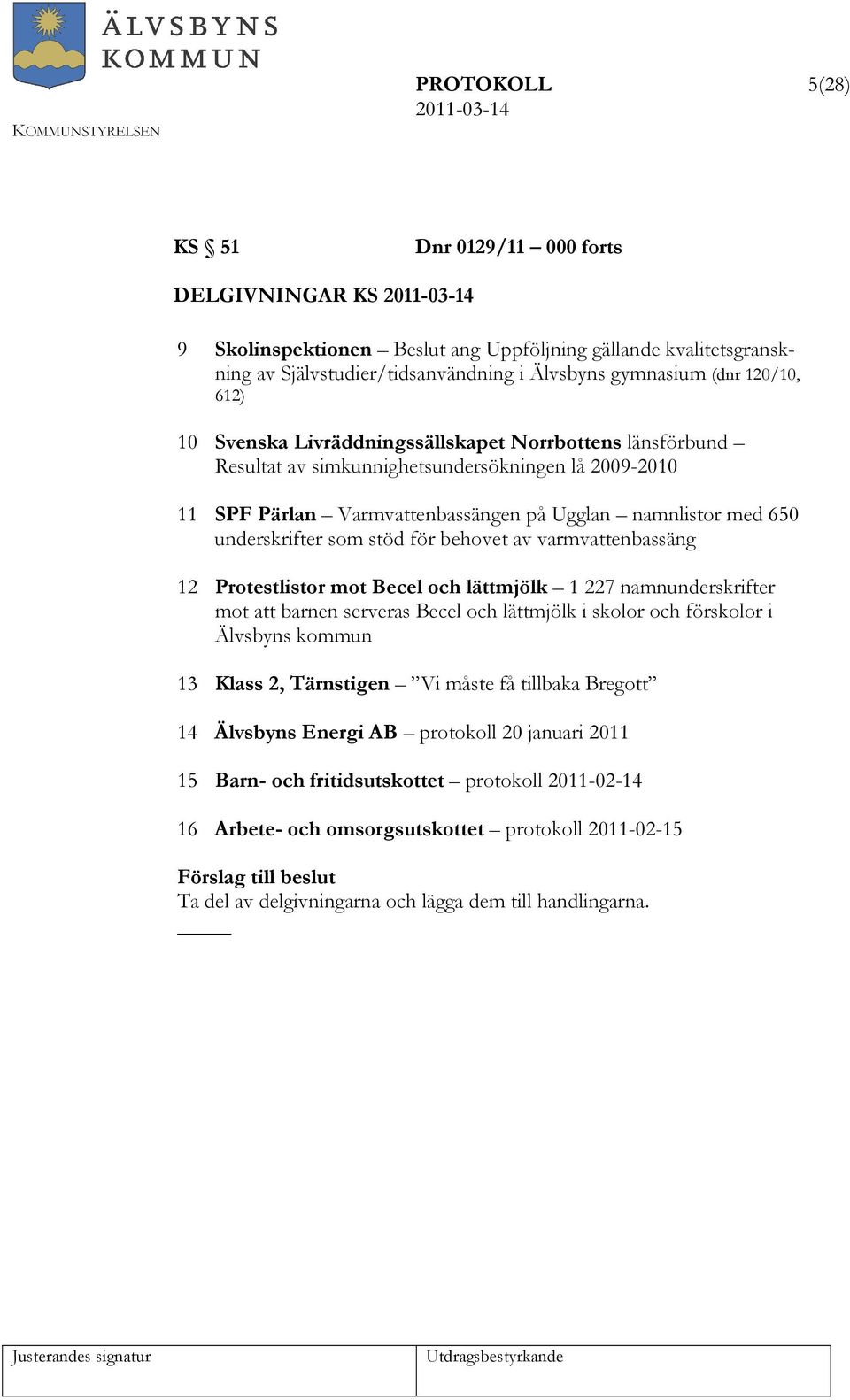 stöd för behovet av varmvattenbassäng 12 Protestlistor mot Becel och lättmjölk 1 227 namnunderskrifter mot att barnen serveras Becel och lättmjölk i skolor och förskolor i Älvsbyns kommun 13 Klass 2,