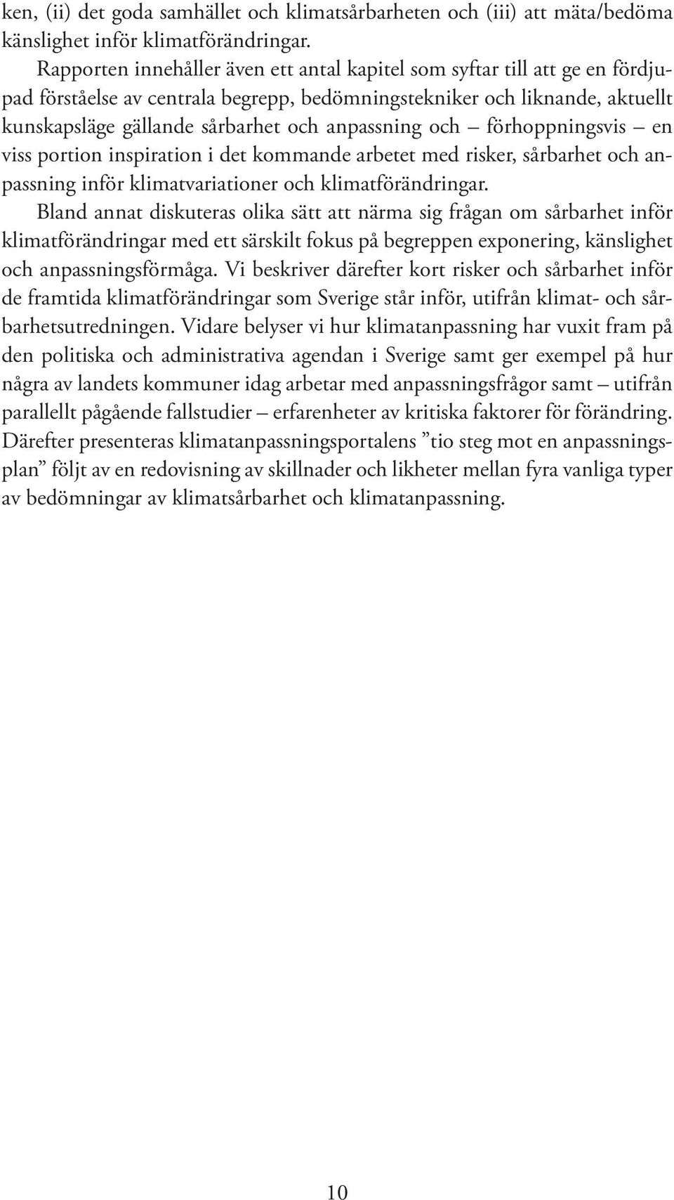 anpassning och förhoppningsvis en viss portion inspiration i det kommande arbetet med risker, sårbarhet och anpassning inför klimatvariationer och klimatförändringar.