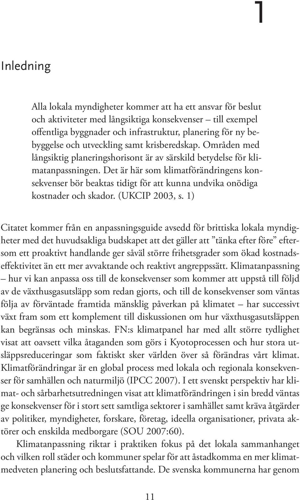 Det är här som klimatförändringens konsekvenser bör beaktas tidigt för att kunna undvika onödiga kostnader och skador. (UKCIP 2003, s.