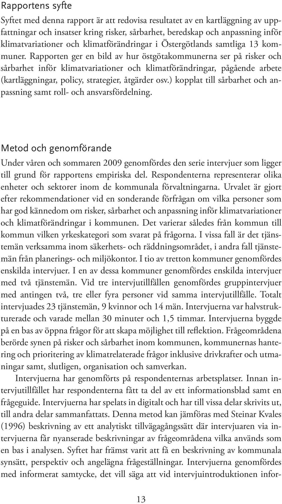 Rapporten ger en bild av hur östgötakommunerna ser på risker och sårbarhet inför klimatvariationer och klimatförändringar, pågående arbete (kartläggningar, policy, strategier, åtgärder osv.