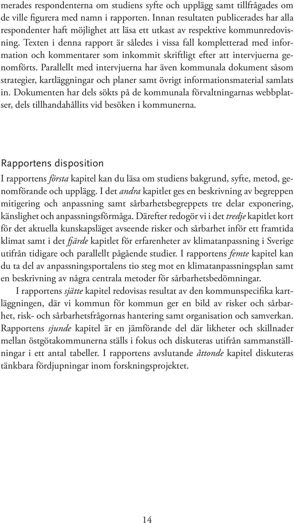 Texten i denna rapport är således i vissa fall kompletterad med information och kommentarer som inkommit skriftligt efter att intervjuerna genomförts.