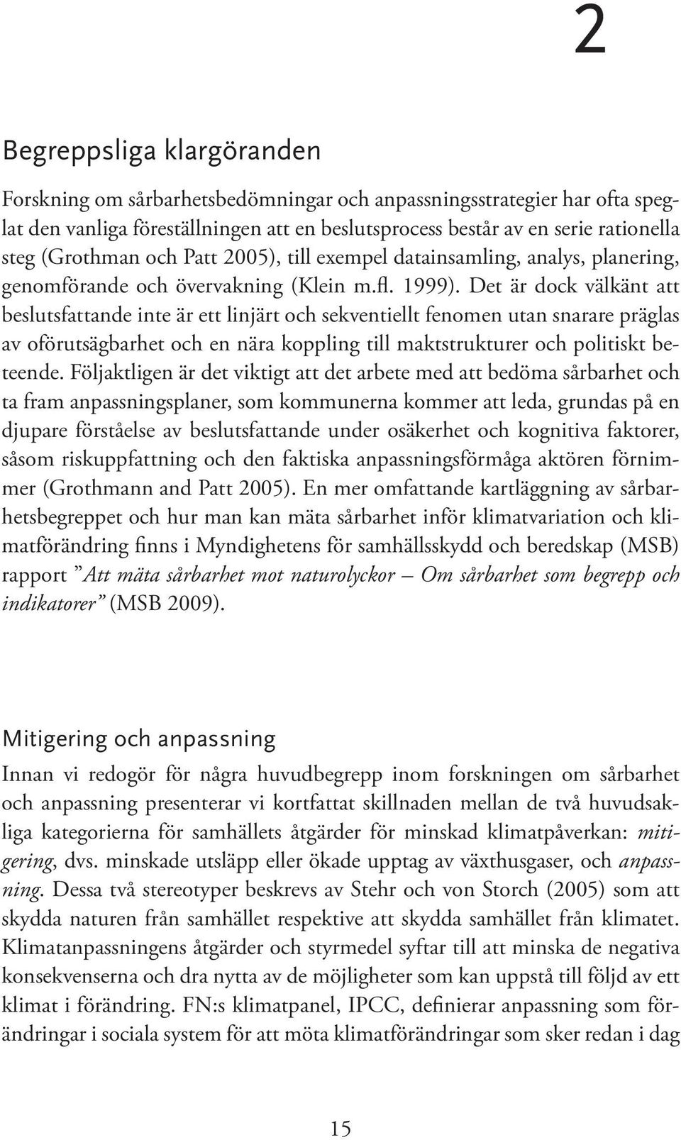 Det är dock välkänt att beslutsfattande inte är ett linjärt och sekventiellt fenomen utan snarare präglas av oförutsägbarhet och en nära koppling till maktstrukturer och politiskt beteende.