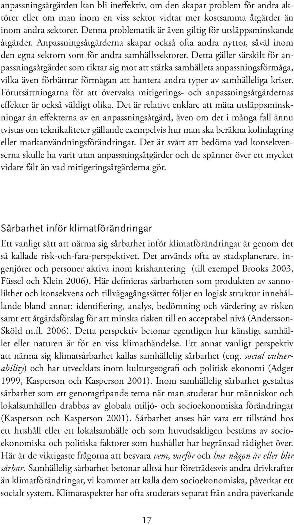 Detta gäller särskilt för anpassningsåtgärder som riktar sig mot att stärka samhällets anpassningsförmåga, vilka även förbättrar förmågan att hantera andra typer av samhälleliga kriser.