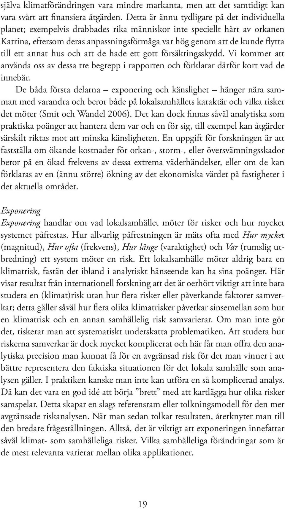 till ett annat hus och att de hade ett gott försäkringsskydd. Vi kommer att använda oss av dessa tre begrepp i rapporten och förklarar därför kort vad de innebär.