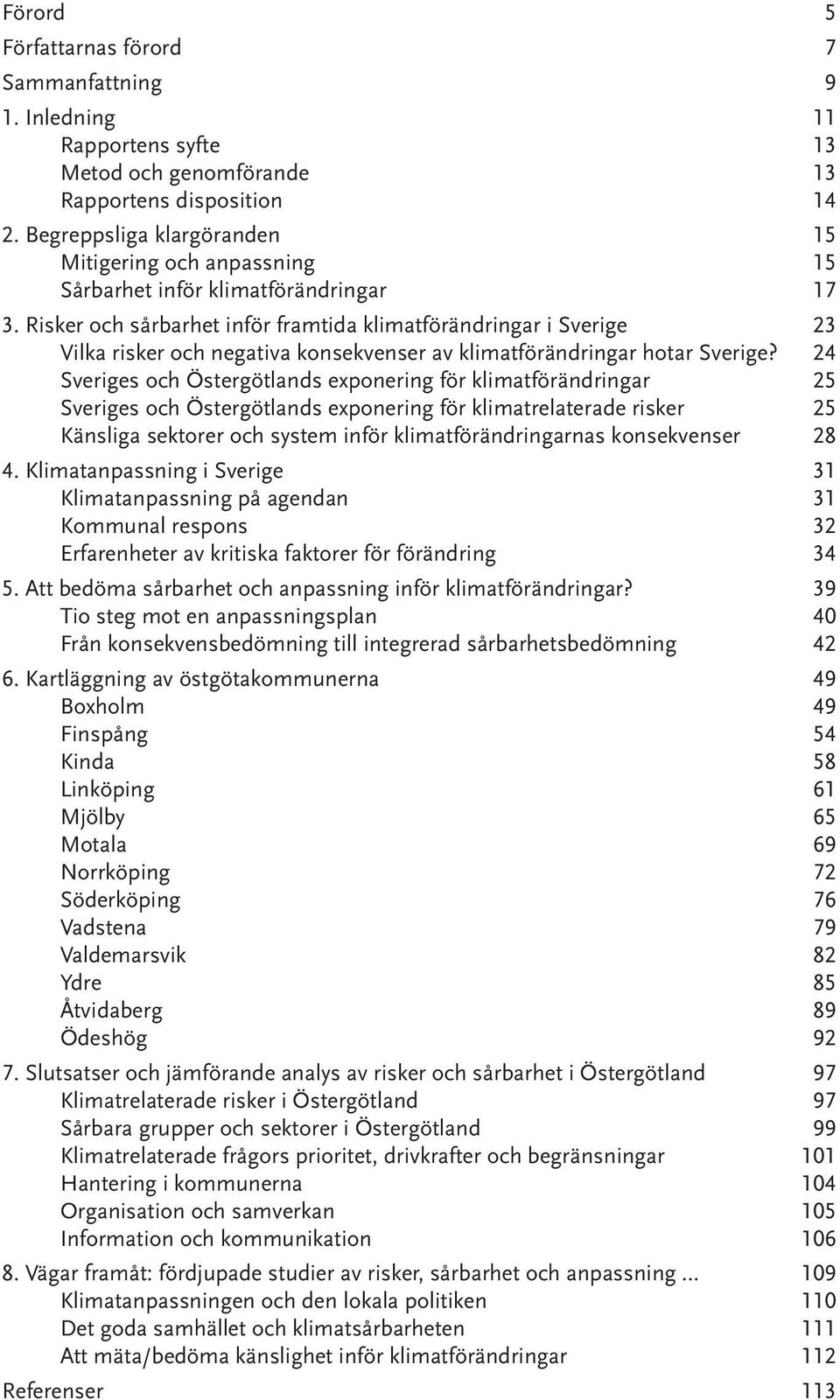 Risker och sårbarhet inför framtida klimatförändringar i Sverige 23 Vilka risker och negativa konsekvenser av klimatförändringar hotar Sverige?
