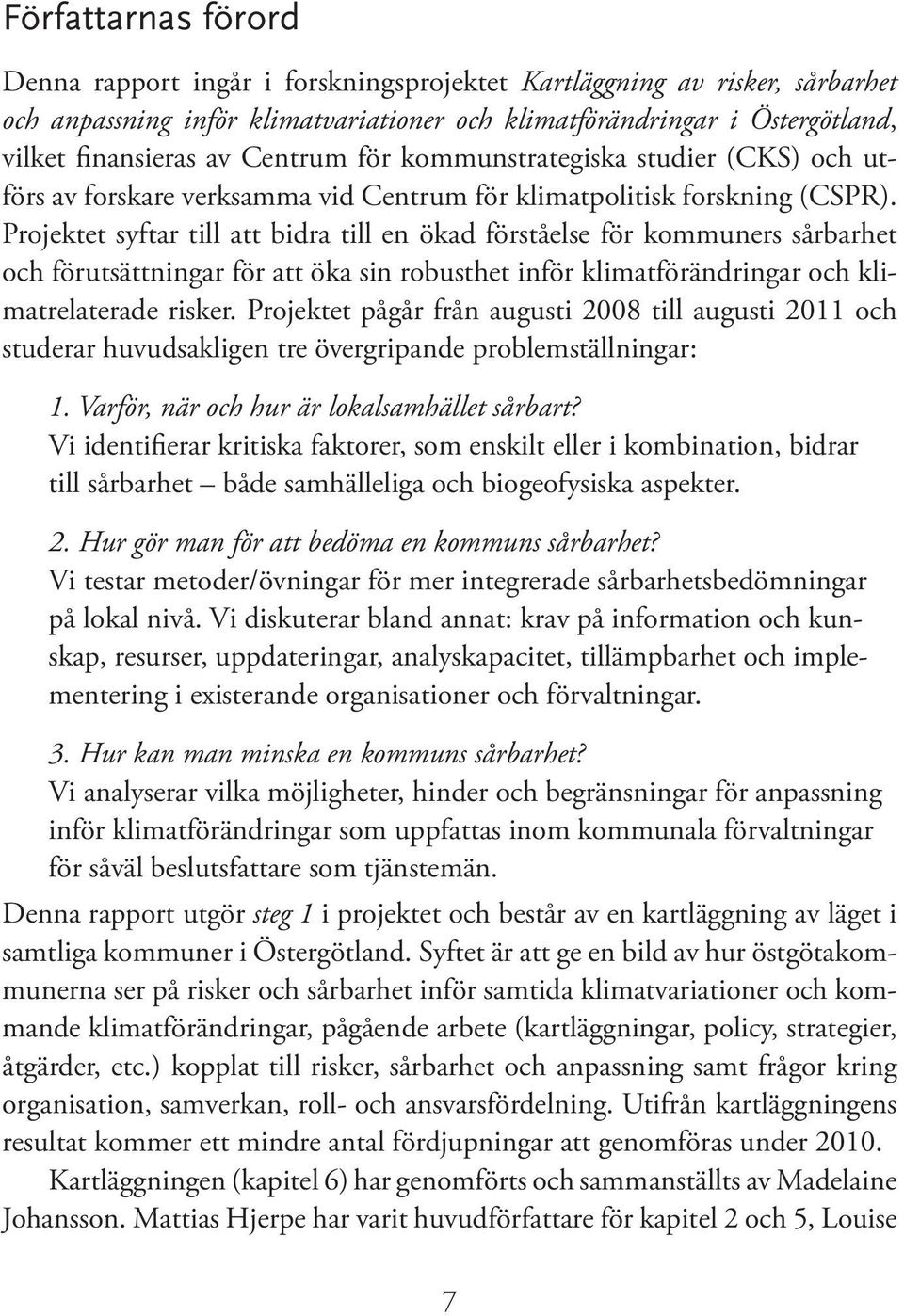 Projektet syftar till att bidra till en ökad förståelse för kommuners sårbarhet och förutsättningar för att öka sin robusthet inför klimatförändringar och klimatrelaterade risker.