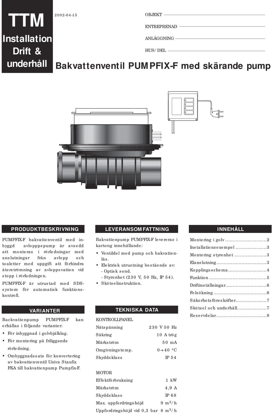 PUMPFIX-F är utrustad med SDSsystem för automatisk funktionskontroll. VARIANTER Backvattenpump PUMPFIX-F kan erhållas i följande varianter: För inbyggnad i golvbjälklag.