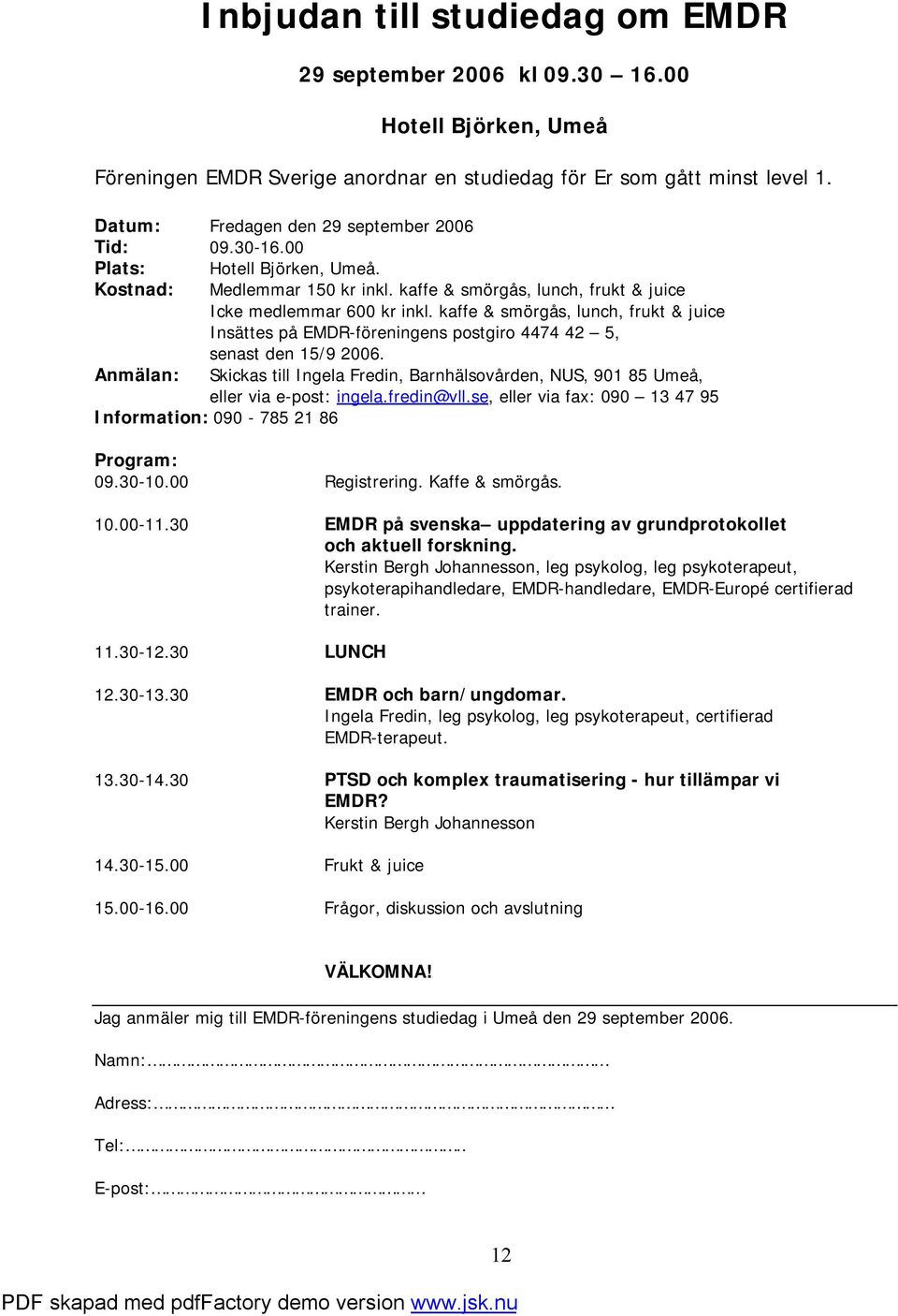 kaffe & smörgås, lunch, frukt & juice Insättes på EMDR-föreningens postgiro 4474 42 5, senast den 15/9 2006.