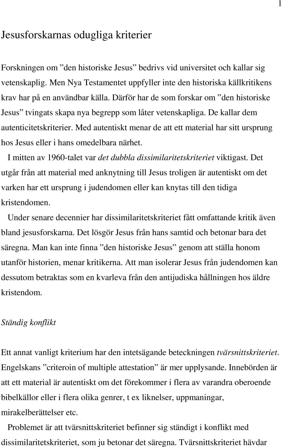 De kallar dem autenticitetskriterier. Med autentiskt menar de att ett material har sitt ursprung hos Jesus eller i hans omedelbara närhet.