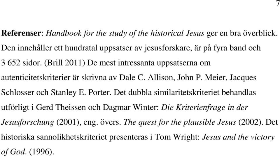 (Brill 2011) De mest intressanta uppsatserna om autenticitetskriterier är skrivna av Dale C. Allison, John P. Meier, Jacques Schlosser och Stanley E.