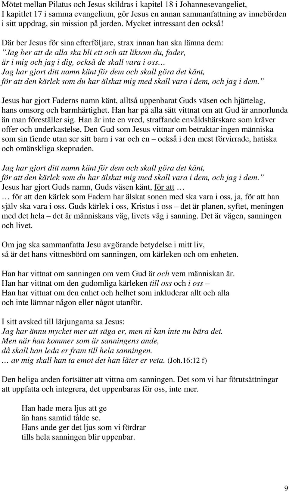 Där ber Jesus för sina efterföljare, strax innan han ska lämna dem: Jag ber att de alla ska bli ett och att liksom du, fader, är i mig och jag i dig, också de skall vara i oss Jag har gjort ditt namn