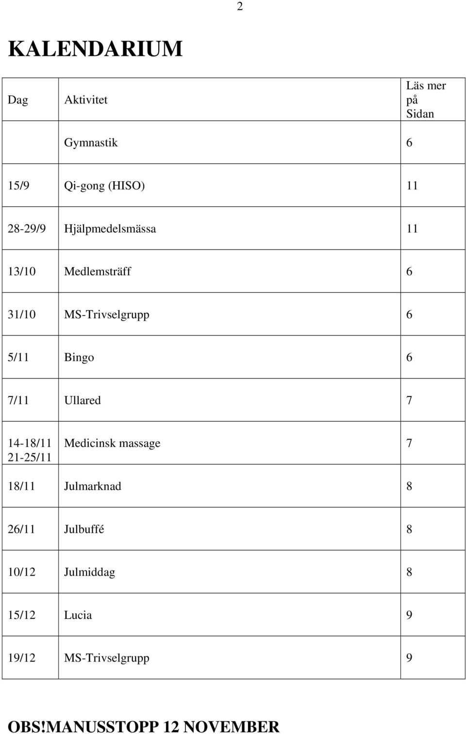 6 7/11 Ullared 7 14-18/11 21-25/11 Medicinsk massage 7 18/11 Julmarknad 8 26/11