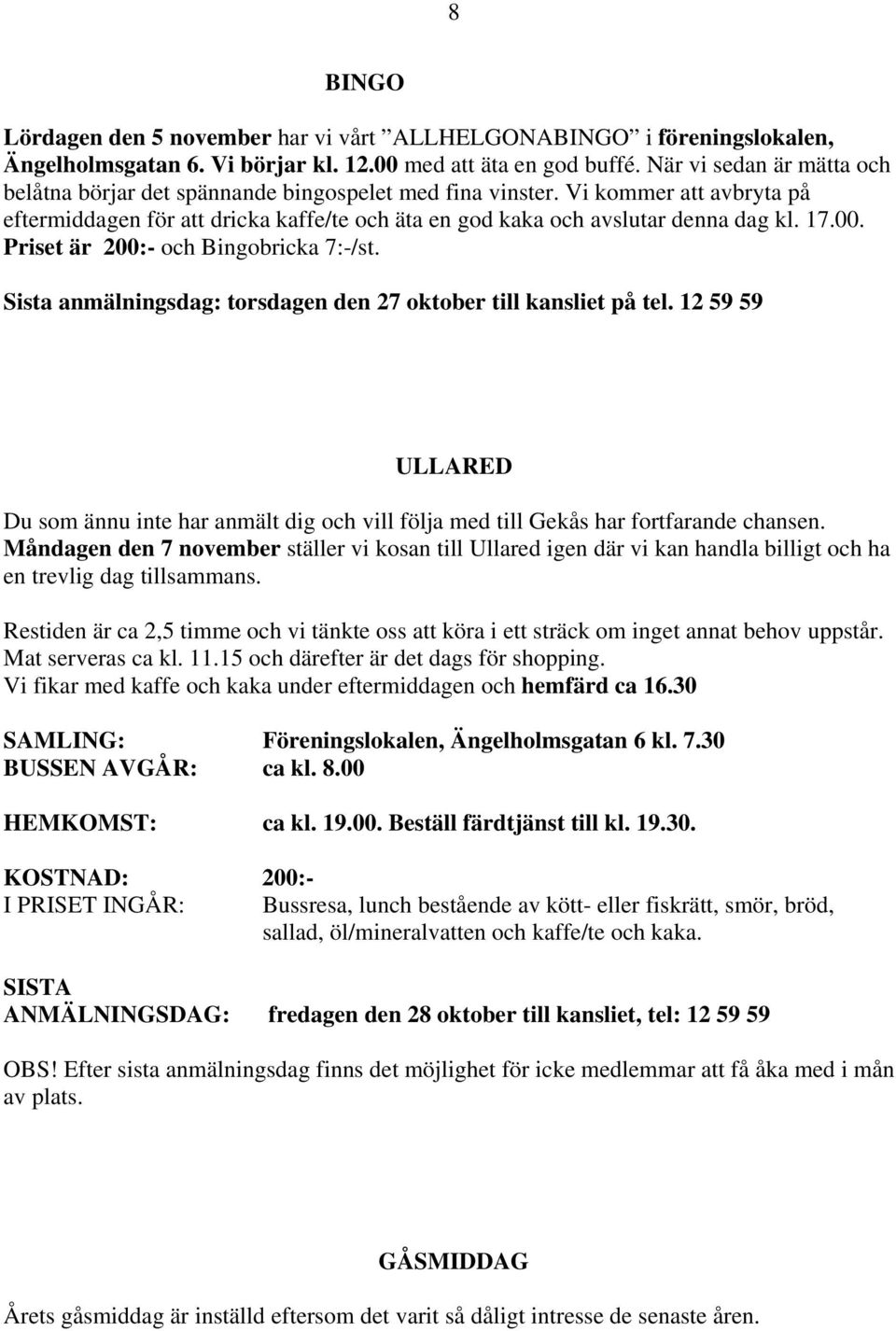 00. Priset är 200:- och Bingobricka 7:-/st. Sista anmälningsdag: torsdagen den 27 oktober till kansliet på tel.