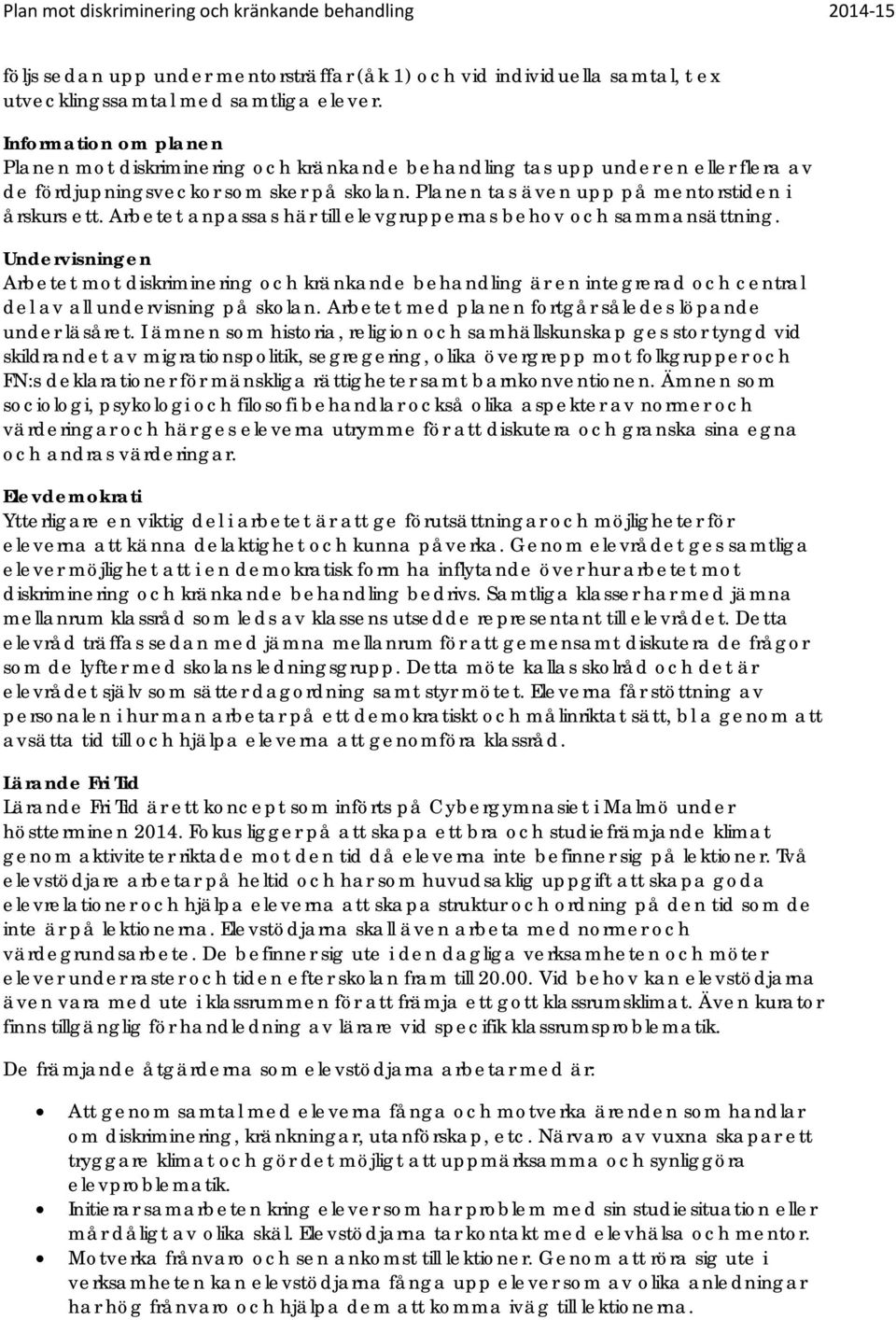 Arbetet anpassas här till elevgruppernas behov och sammansättning. Undervisningen Arbetet mot diskriminering och kränkande behandling är en integrerad och central del av all undervisning på skolan.