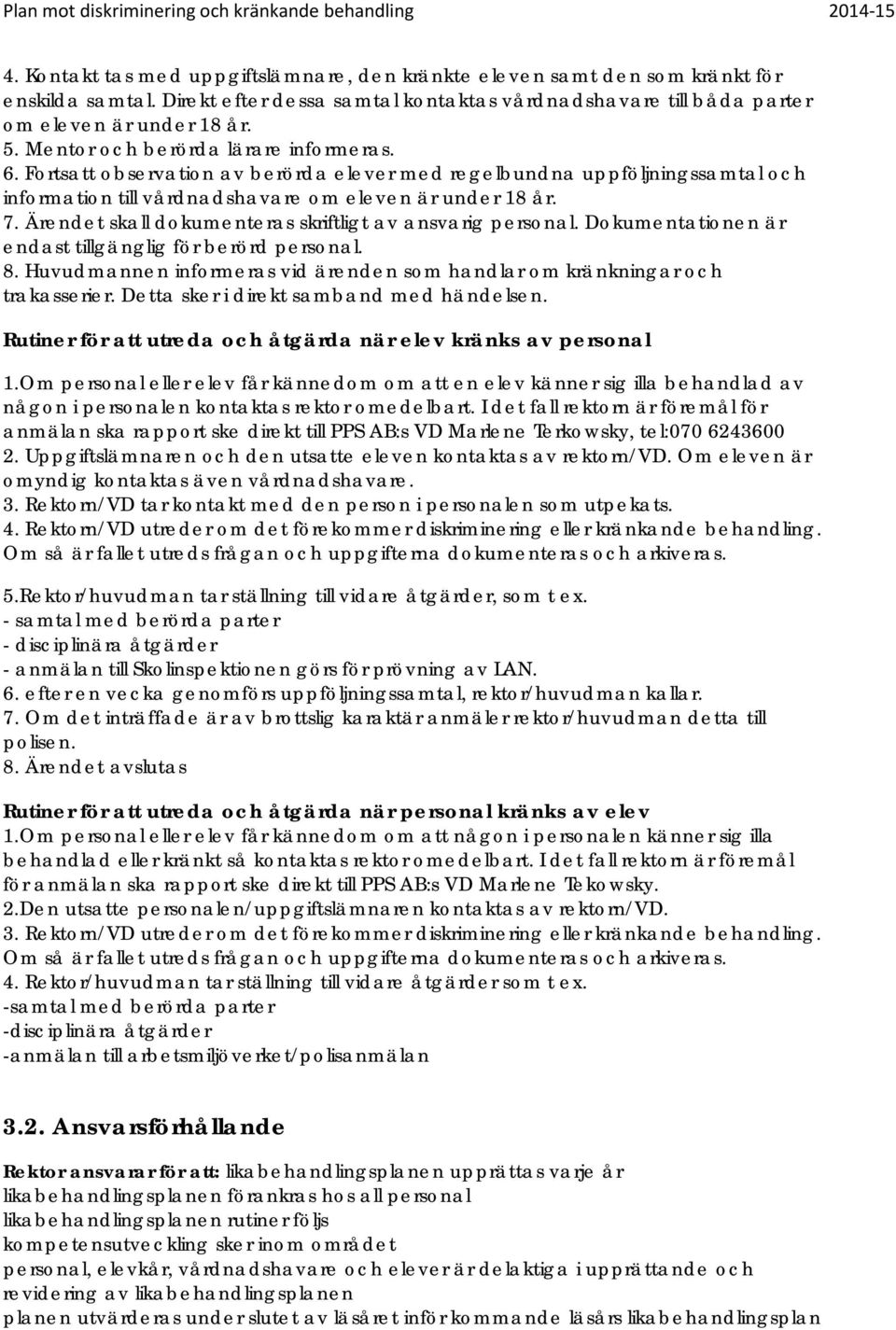 Ärendet skall dokumenteras skriftligt av ansvarig personal. Dokumentationen är endast tillgänglig för berörd personal. 8.