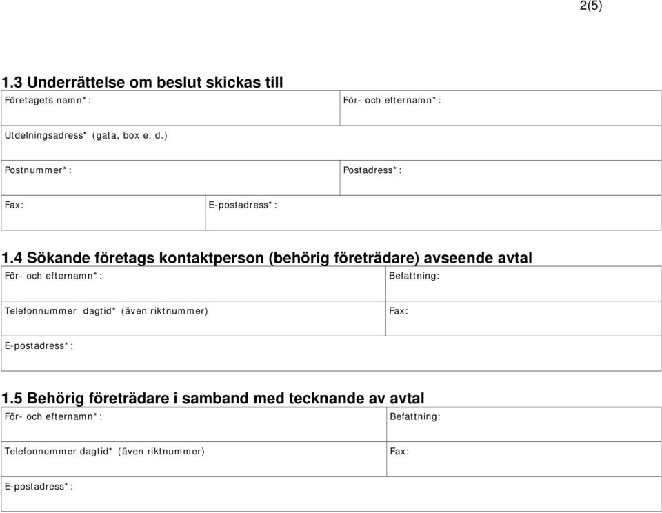 Utdelningsadress* (gata, box e. d.) Postnummer*: Postadress*: Fax: 1.