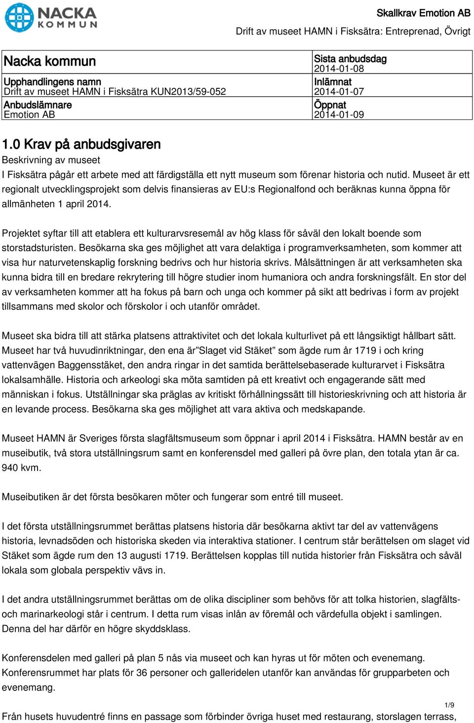 Museet är ett regionalt utvecklingsprojekt som delvis finansieras av EU:s Regionalfond och beräknas kunna öppna för allmänheten 1 april 2014.