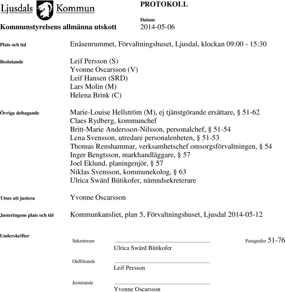 Renshammar, verksamhetschef omsorgsförvaltningen, 54 Inger Bengtsson, markhandläggare, 57 Joel Eklund, planingenjör, 57 Niklas Svensson, kommunekolog, 63 Ulrica Swärd Bütikofer, nämndsekreterare
