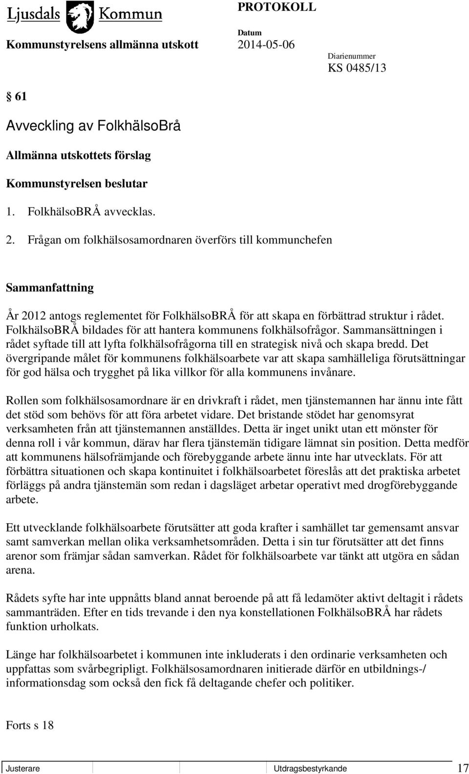 FolkhälsoBRÅ bildades för att hantera kommunens folkhälsofrågor. Sammansättningen i rådet syftade till att lyfta folkhälsofrågorna till en strategisk nivå och skapa bredd.