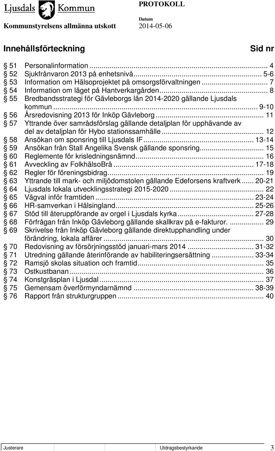 .. 11 57 Yttrande över samrådsförslag gällande detaljplan för upphävande av del av detaljplan för Hybo stationssamhälle... 12 58 Ansökan om sponsring till Ljusdals IF.