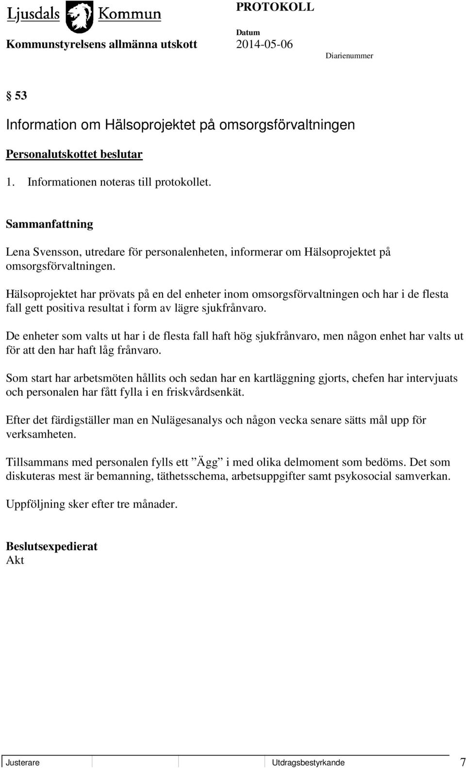 Hälsoprojektet har prövats på en del enheter inom omsorgsförvaltningen och har i de flesta fall gett positiva resultat i form av lägre sjukfrånvaro.