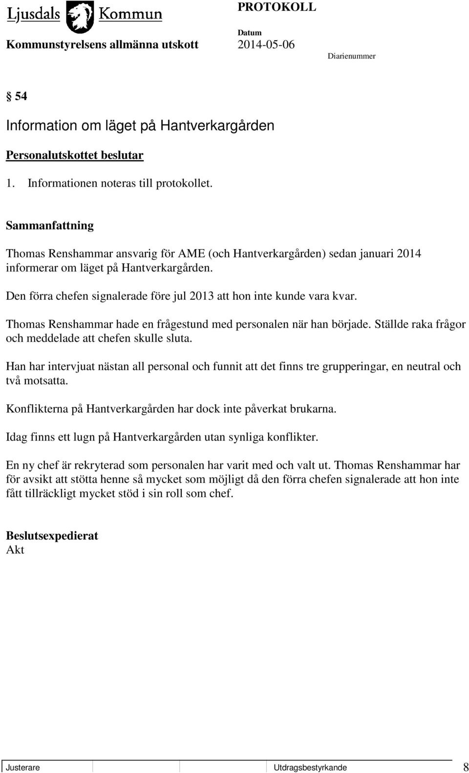 Thomas Renshammar hade en frågestund med personalen när han började. Ställde raka frågor och meddelade att chefen skulle sluta.