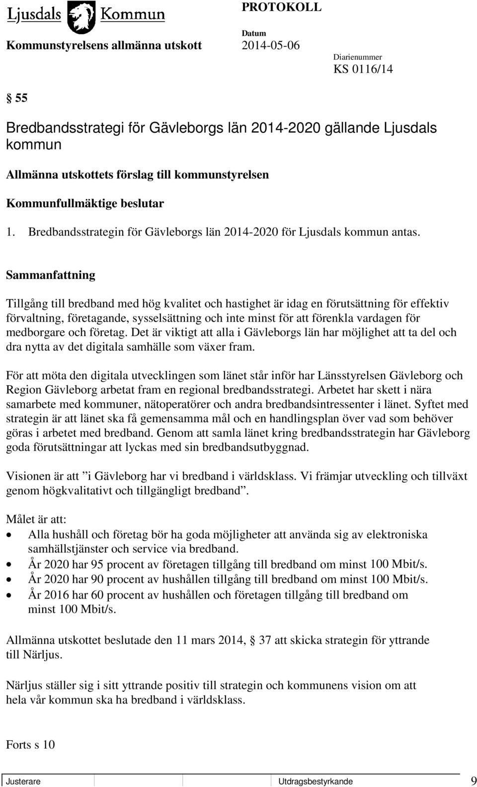 Tillgång till bredband med hög kvalitet och hastighet är idag en förutsättning för effektiv förvaltning, företagande, sysselsättning och inte minst för att förenkla vardagen för medborgare och