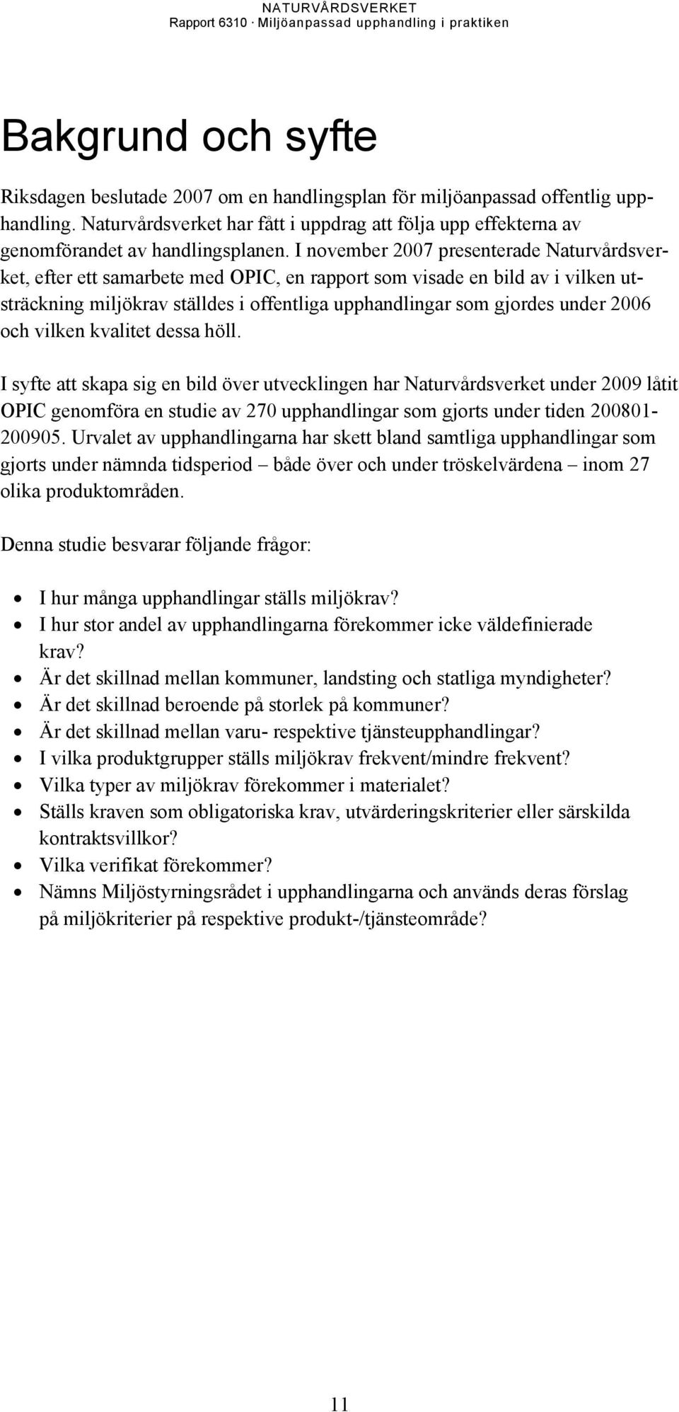 I november 2007 presenterade Naturvårdsverket, efter ett samarbete med OPIC, en rapport som visade en bild av i vilken utsträckning miljökrav ställdes i offentliga upphandlingar som gjordes under