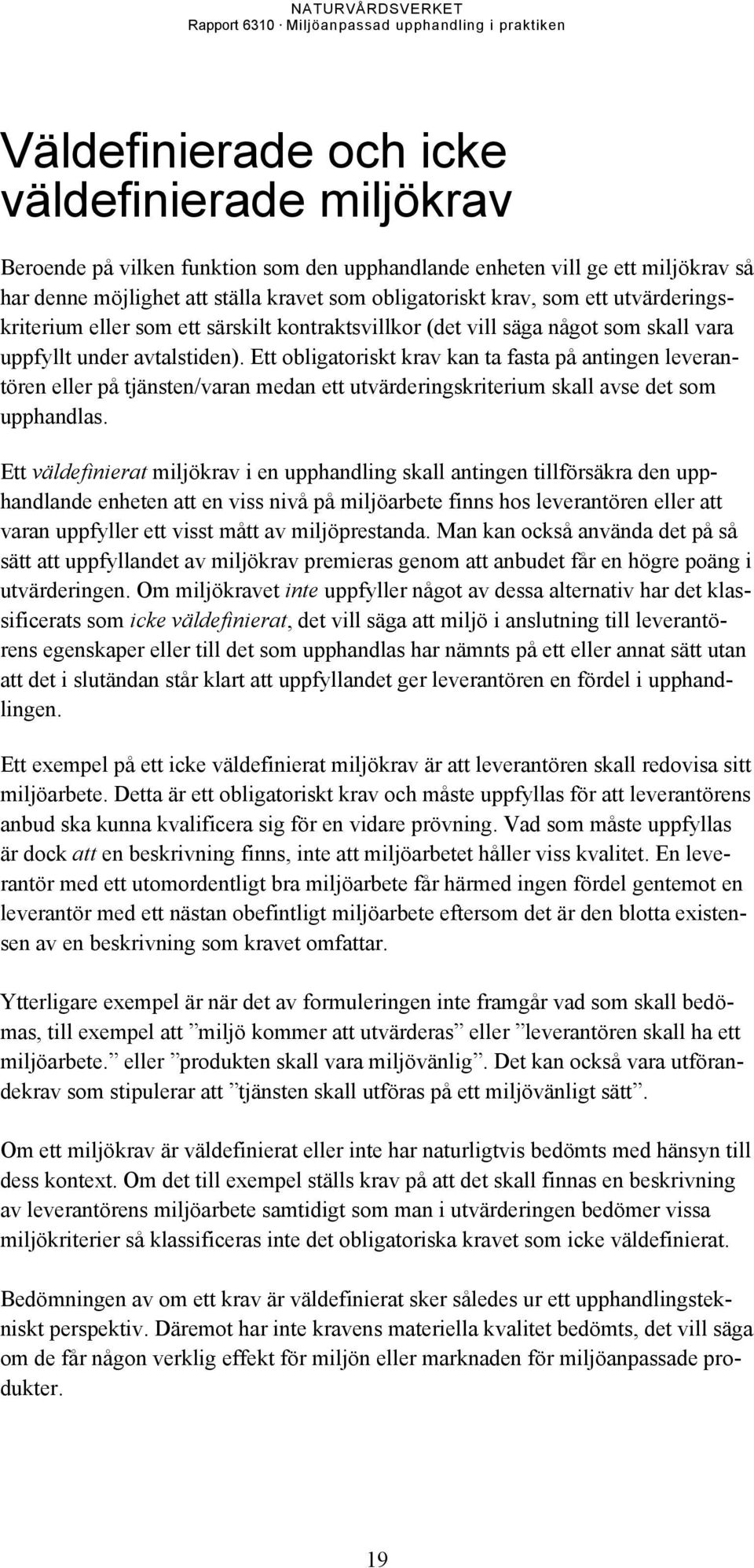 Ett obligatoriskt krav kan ta fasta på antingen leverantören eller på tjänsten/varan medan ett utvärderingskriterium skall avse det som upphandlas.