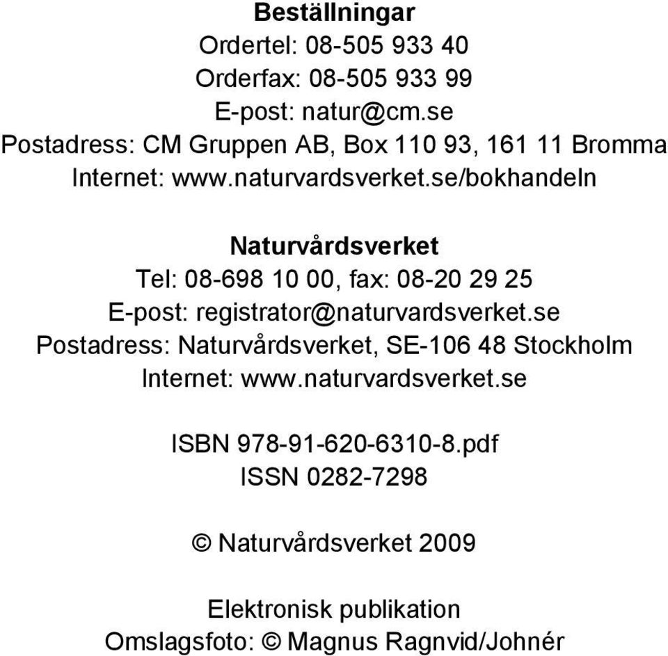 se/bokhandeln Naturvårdsverket Tel: 08-698 10 00, fax: 08-20 29 25 E-post: registrator@naturvardsverket.