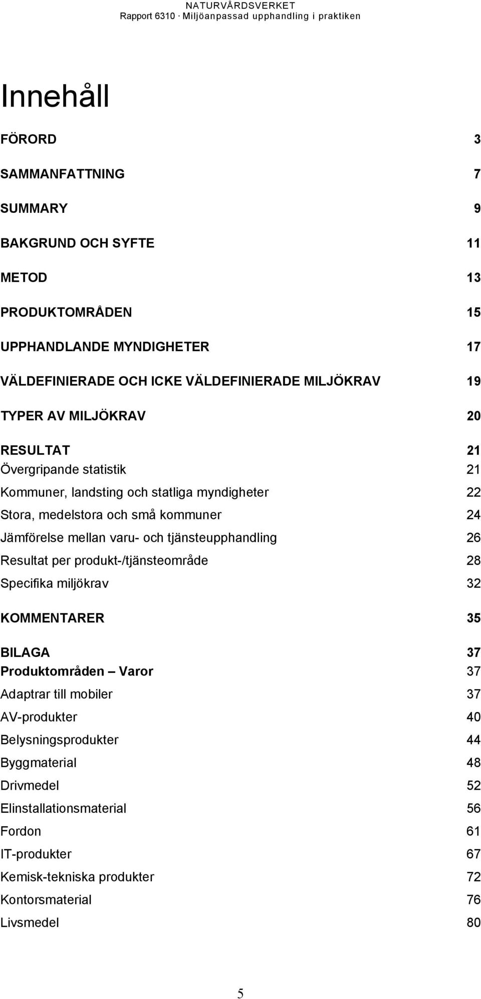 och tjänsteupphandling 26 Resultat per produkt-/tjänsteområde 28 Specifika miljökrav 32 KOMMENTARER 35 BILAGA 37 Produktområden Varor 37 Adaptrar till mobiler 37