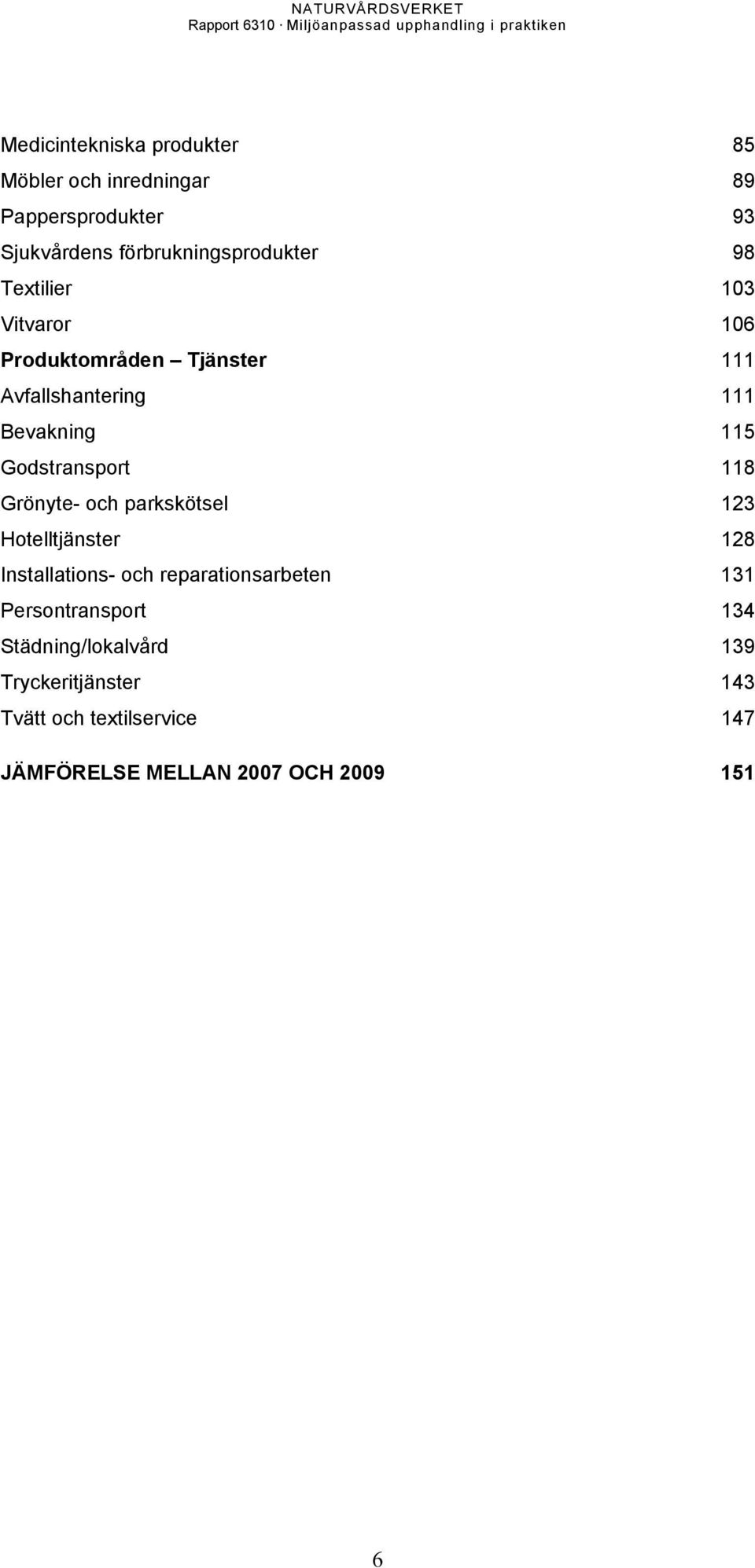 118 Grönyte- och parkskötsel 123 Hotelltjänster 128 Installations- och reparationsarbeten 131 Persontransport