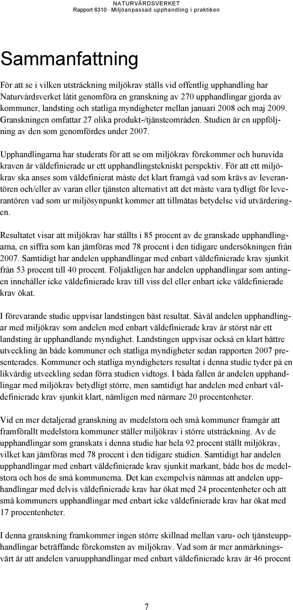 Upphandlingarna har studerats för att se om miljökrav förekommer och huruvida kraven är väldefinierade ur ett upphandlingstekniskt perspektiv.