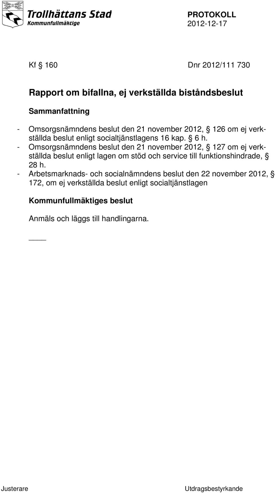 - Omsorgsnämndens beslut den 21 november 2012, 127 om ej verkställda beslut enligt lagen om stöd och service till