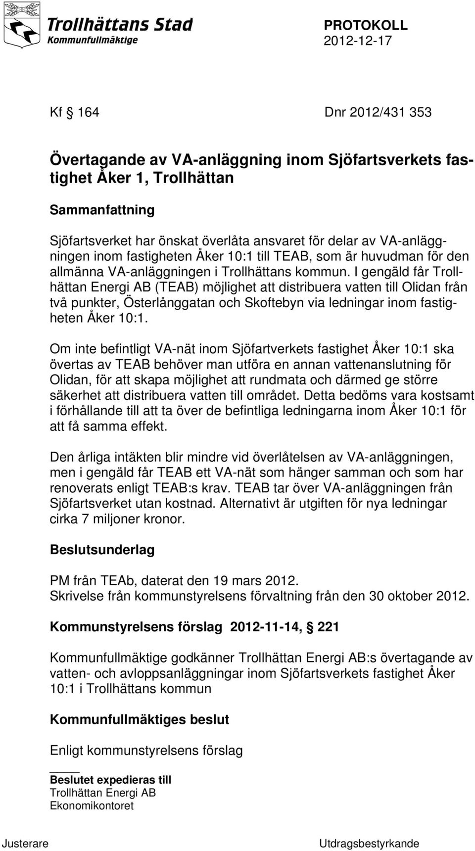 I gengäld får Trollhättan Energi AB (TEAB) möjlighet att distribuera vatten till Olidan från två punkter, Österlånggatan och Skoftebyn via ledningar inom fastigheten Åker 10:1.