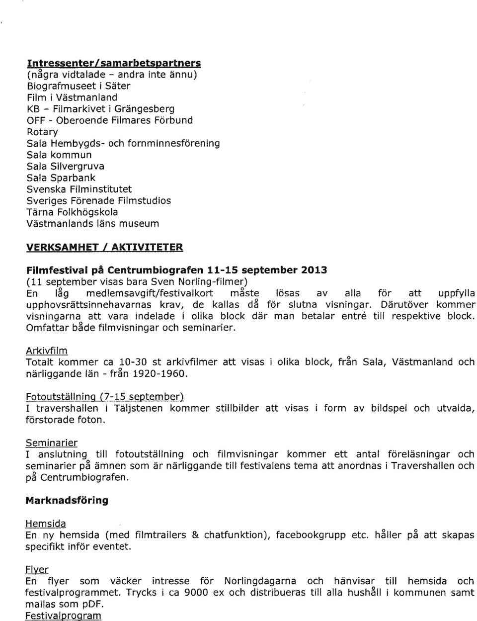 Centrumbiografen 11-15 september 2013 (11 september visas bara Sven Norling-filmer) En låg medlemsavgift/festivalkort måste lösas av alla för att uppfylla upphovsrättsinnehavarnas krav, de kallas då