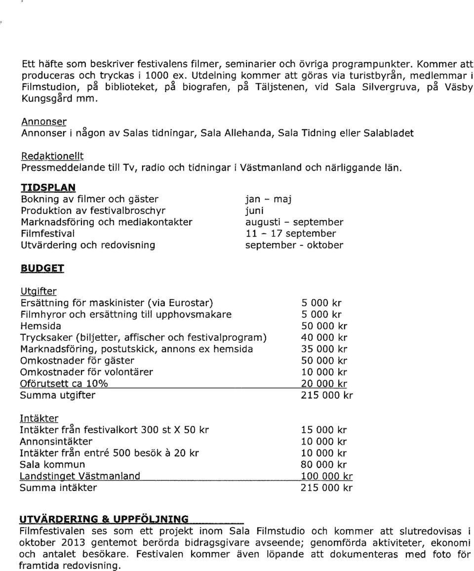 Annonser Annonser i n~gon av Salas tidningar, Sala Allehanda, Sala Tidning eller salabladet Redaktionellt Pressmeddelande till Tv, radio och tidningar i Västmanland och närliggande län.