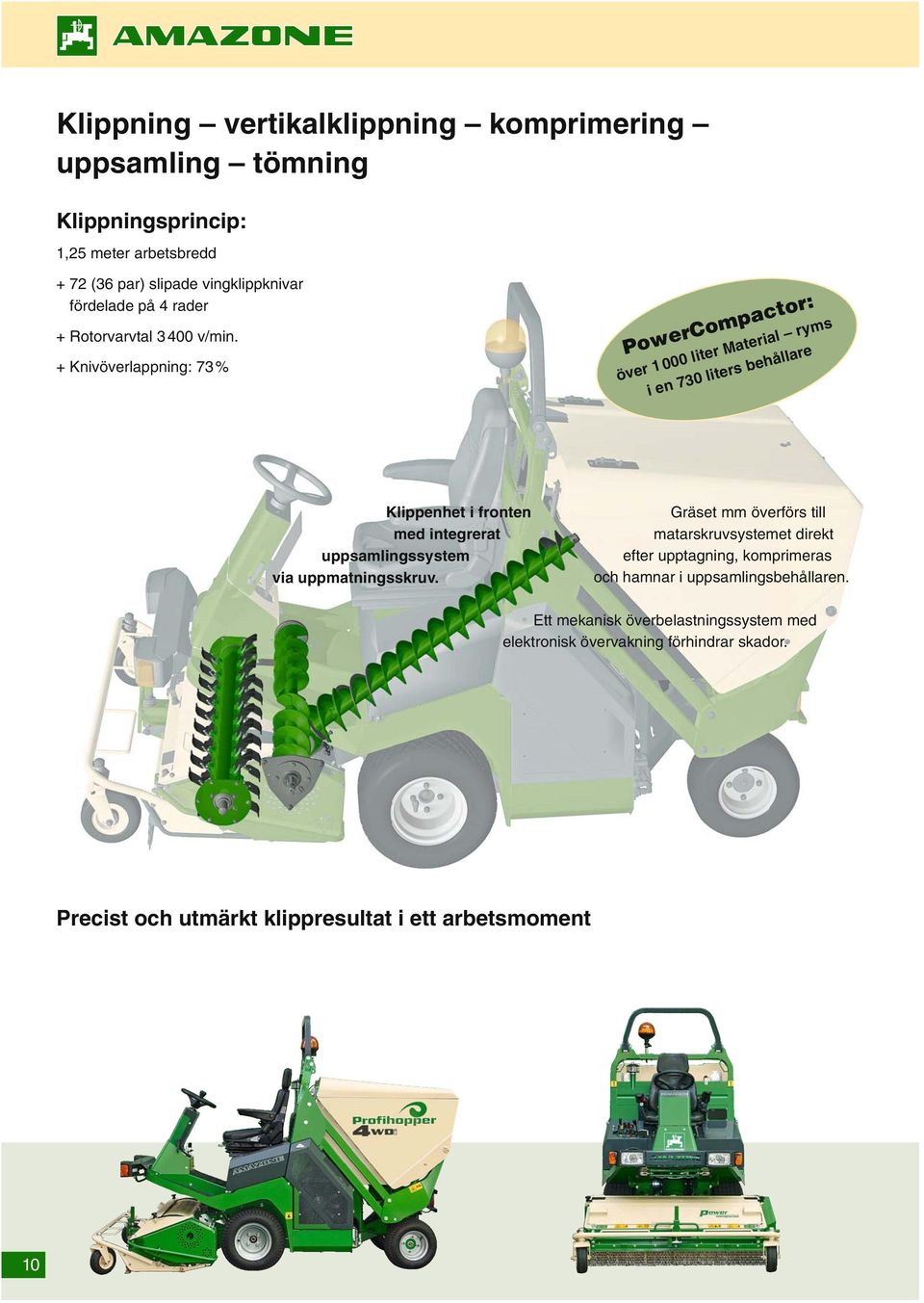 + Knivöverlappning: 73 % PowerCompactor: över 1 000 liter Material ryms i en 730 liters behållare Klippenhet i fronten med integrerat uppsamlingssystem