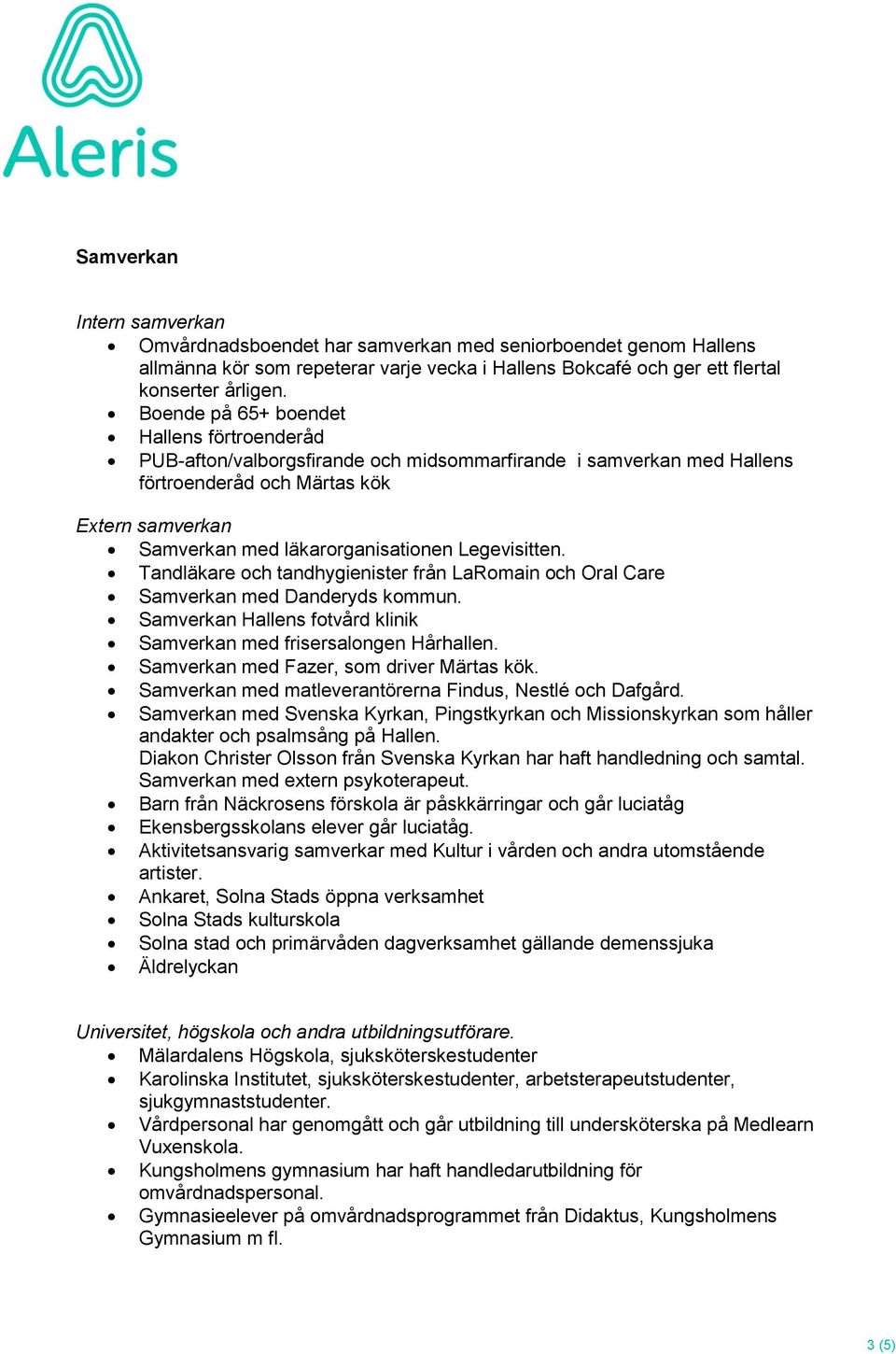 Legevisitten. Tandläkare och tandhygienister från LaRomain och Oral Care Samverkan med Danderyds kommun. Samverkan Hallens fotvård klinik Samverkan med frisersalongen Hårhallen.