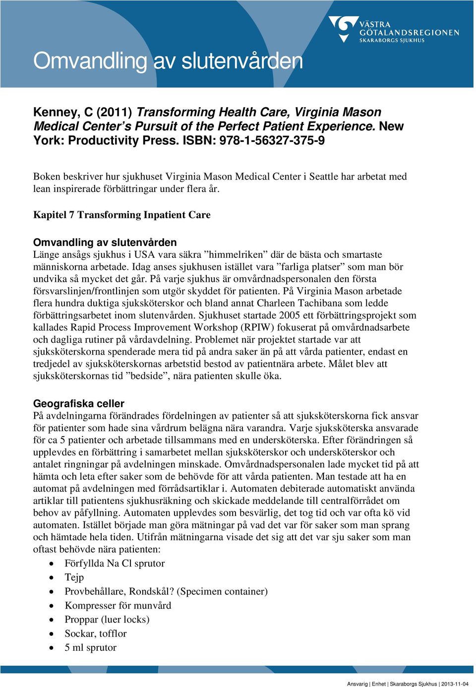 Kapitel 7 Transforming Inpatient Care Omvandling av slutenvården Länge ansågs sjukhus i USA vara säkra himmelriken där de bästa och smartaste människorna arbetade.