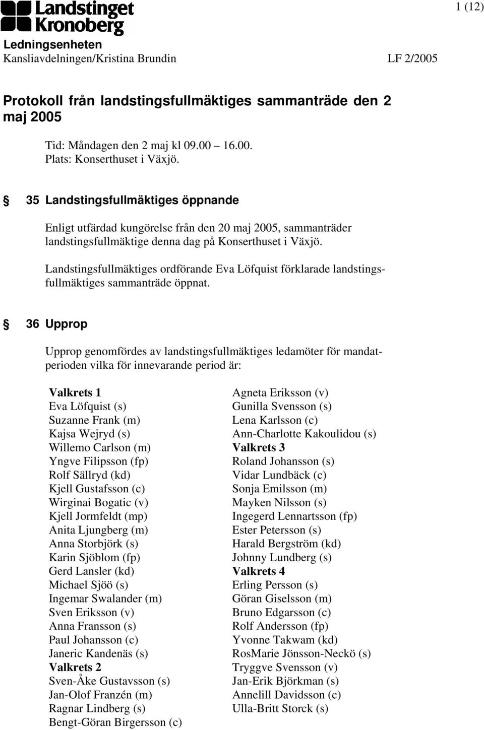 Landstingsfullmäktiges ordförande Eva Löfquist förklarade landstingsfullmäktiges sammanträde öppnat.