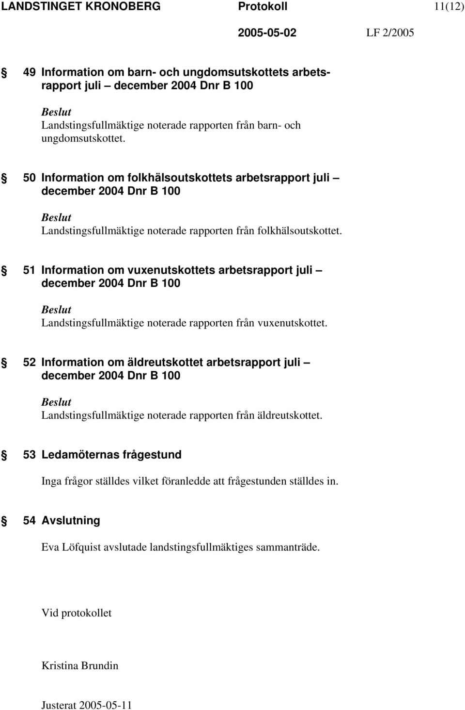 51 Information om vuxenutskottets arbetsrapport juli december 2004 Dnr B 100 Landstingsfullmäktige noterade rapporten från vuxenutskottet.