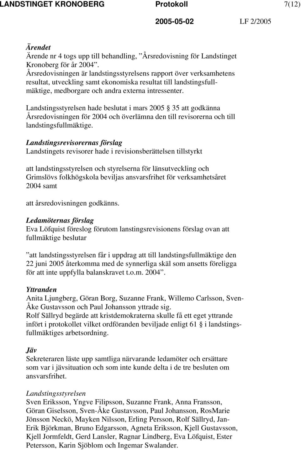 Landstingsstyrelsen hade beslutat i mars 2005 35 att godkänna Årsredovisningen för 2004 och överlämna den till revisorerna och till landstingsfullmäktige.