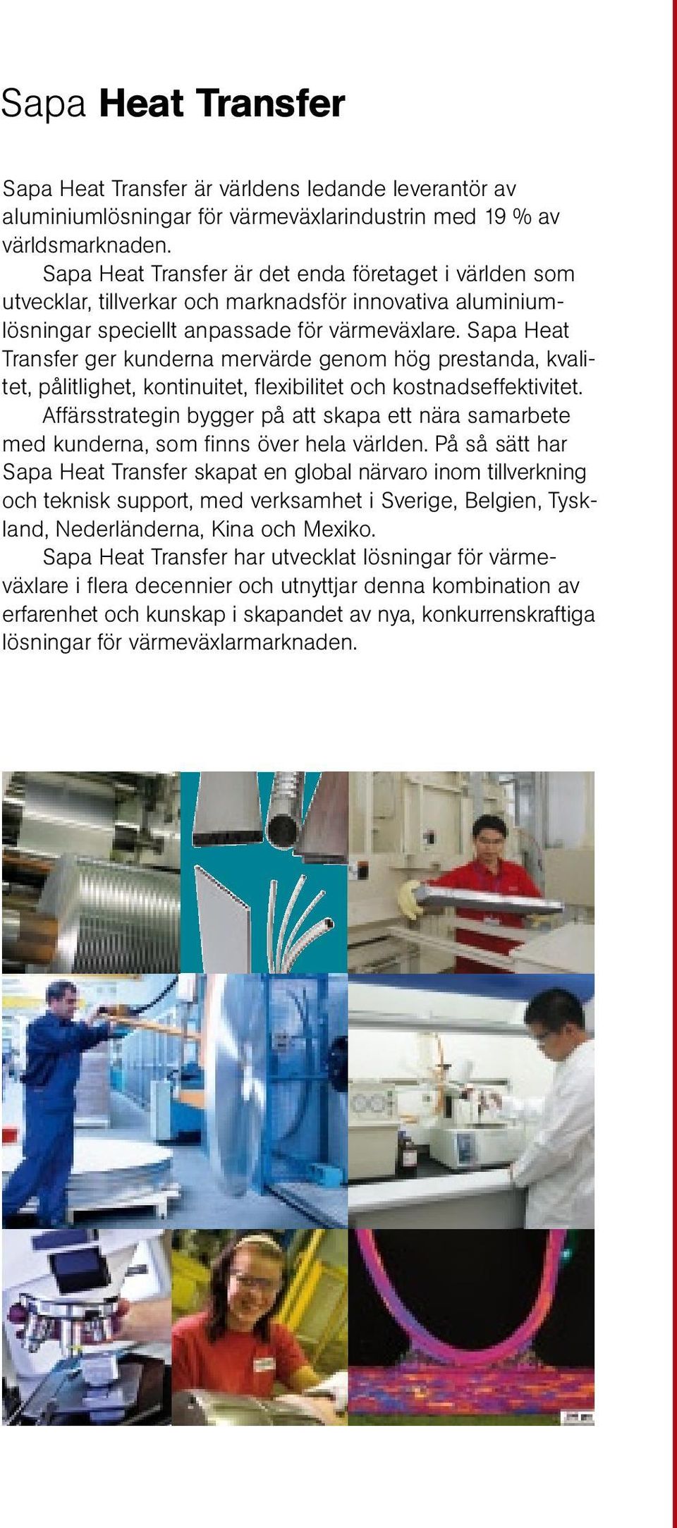 Sapa Heat Transfer ger kunderna mervärde genom hög prestanda, kvalitet, pålitlighet, kontinuitet, flexibilitet och kostnadseffektivitet.