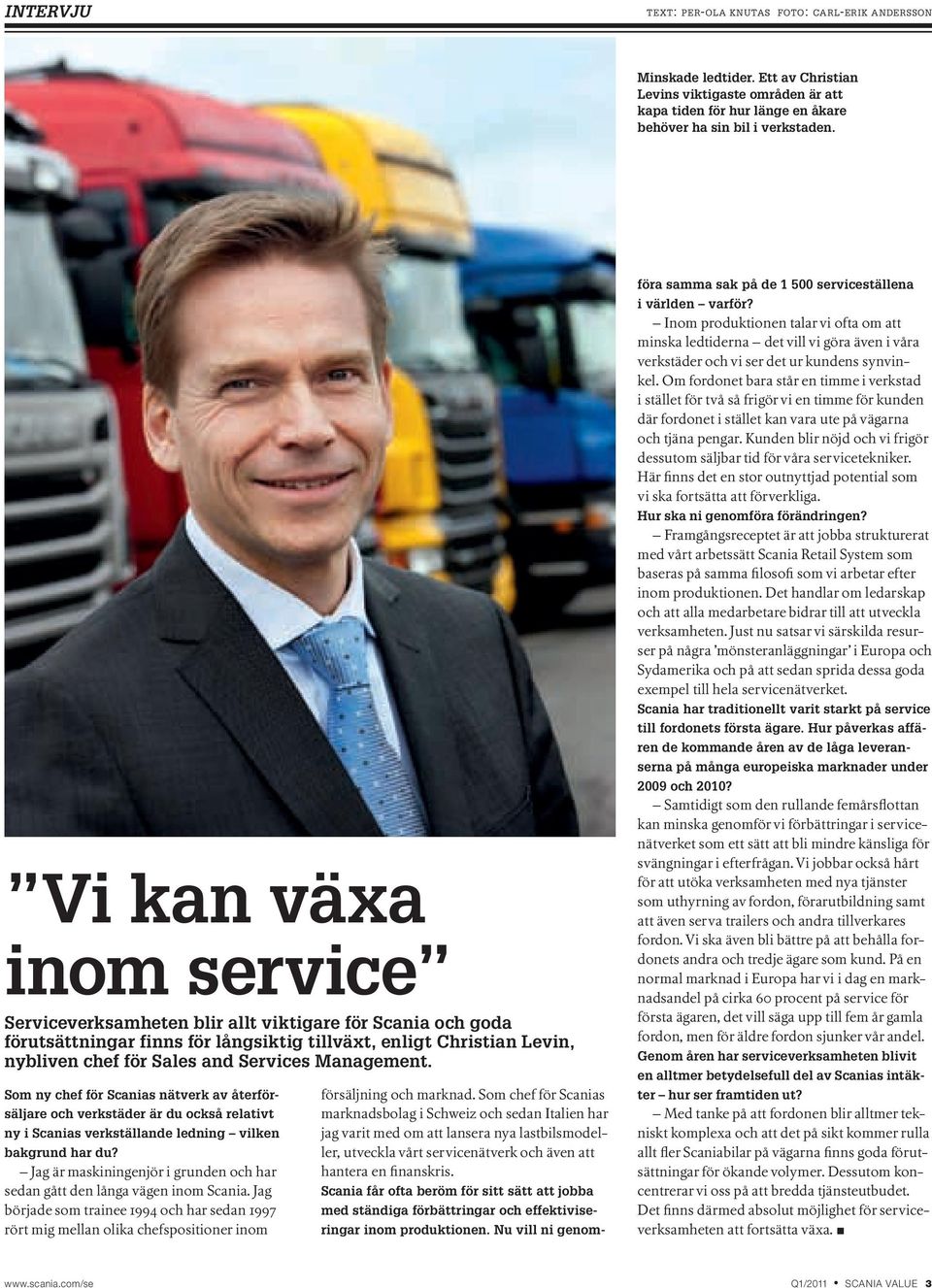 Management. Som ny chef för Scanias nätverk av återförsäljare och verkstäder är du också relativt ny i Scanias verkställande ledning vilken bakgrund har du?