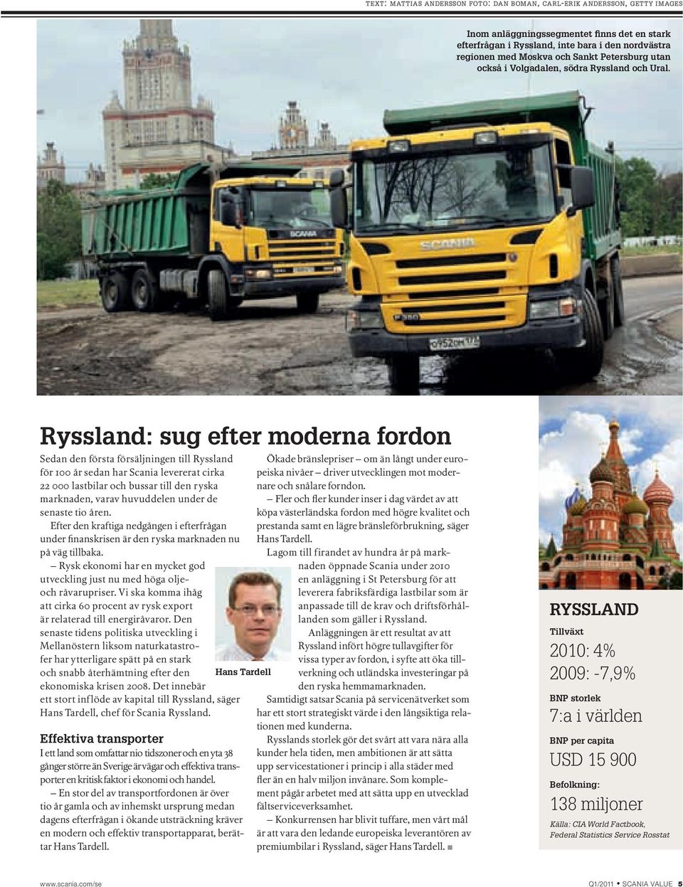 Ryssland: sug efter moderna fordon Sedan den första försäljningen till Ryssland för 100 år sedan har Scania levererat cirka 22 000 lastbilar och bussar till den ryska marknaden, varav huvuddelen