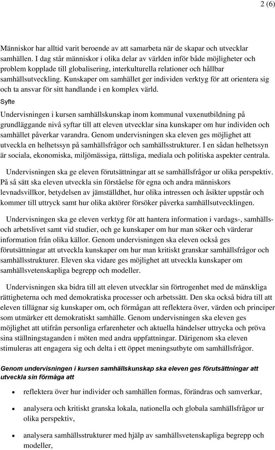Kunskaper om samhället ger individen verktyg för att orientera sig och ta ansvar för sitt handlande i en komplex värld.