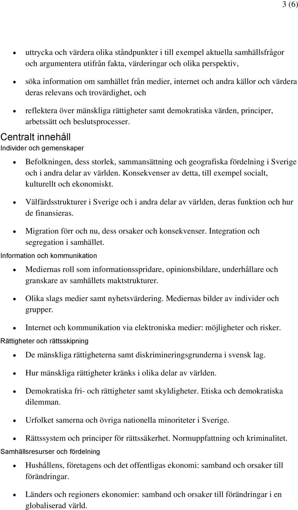 Centralt innehåll Individer och gemenskaper Befolkningen, dess storlek, sammansättning och geografiska fördelning i Sverige och i andra delar av världen.